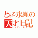 とある永瀬の天才日記（インデックス）