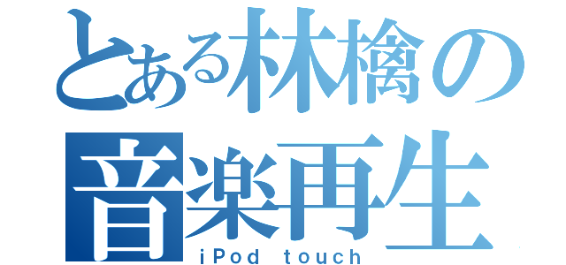 とある林檎の音楽再生機（ｉＰｏｄ ｔｏｕｃｈ）