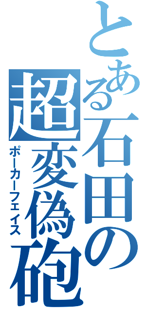 とある石田の超変偽砲（ポーカーフェイス）