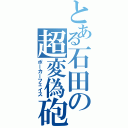 とある石田の超変偽砲（ポーカーフェイス）