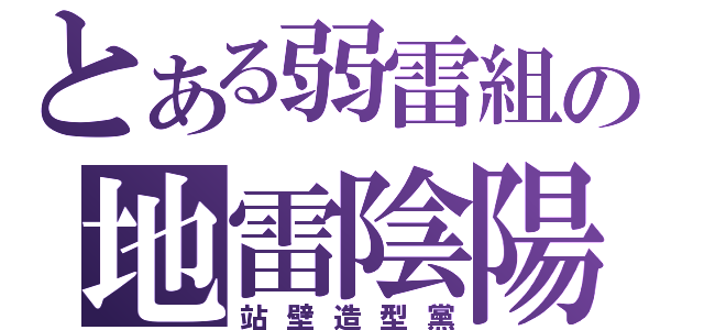 とある弱雷組の地雷陰陽（站壁造型黨）