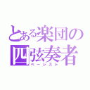 とある楽団の四弦奏者（ベーシスト）