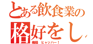 とある飲食業の格好をした（俺様　ヒャッハー！）