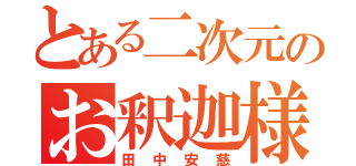 とある二次元のお釈迦様（田中安慈）