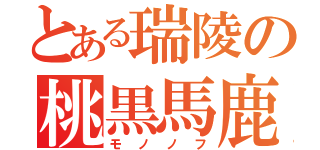 とある瑞陵の桃黒馬鹿（モノノフ）