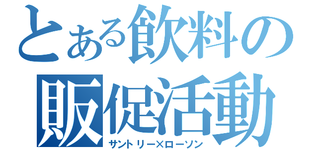 とある飲料の販促活動（サントリー×ローソン）