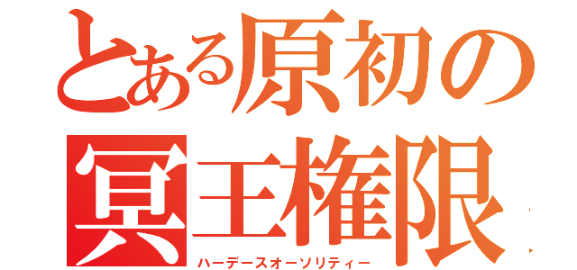 とある原初の冥王権限（ハーデースオーソリティー）