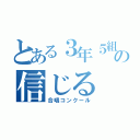 とある３年５組の信じる（合唱コンクール）