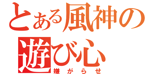 とある風神の遊び心（嫌がらせ）