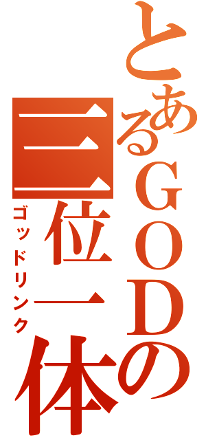 とあるＧＯＤの三位一体（ゴッドリンク）