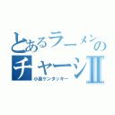 とあるラーメンのチャーシューⅡ（小泉ケンタッキー）