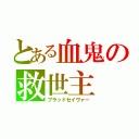 とある血鬼の救世主（ブラッドセイヴァー）