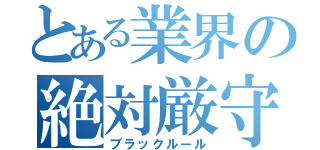 とある業界の絶対厳守（ブラックルール）