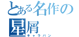 とある名作の星屑（キャラバン）