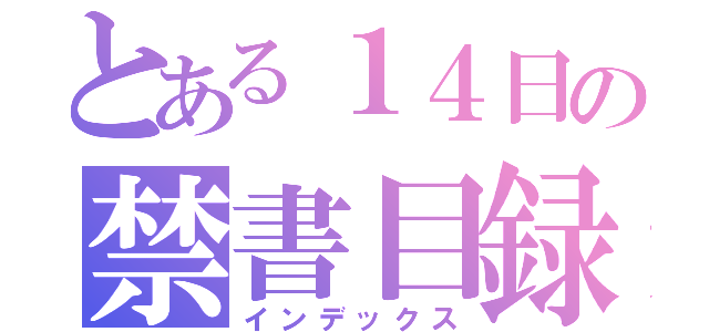 とある１４日の禁書目録（インデックス）