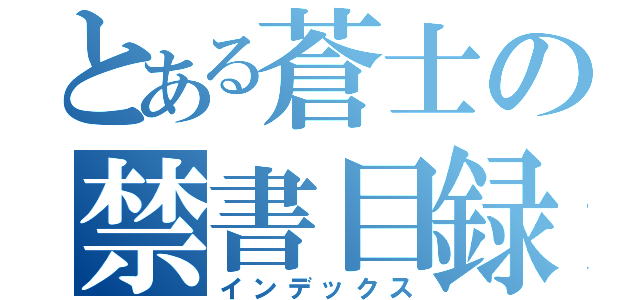 とある蒼士の禁書目録（インデックス）