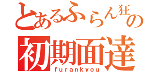 とあるふらん狂の初期面達（ｆｕｒａｎｋｙｏｕ）