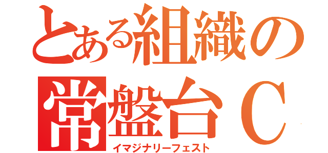 とある組織の常盤台Ｃ（イマジナリーフェスト）