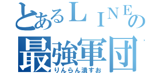 とあるＬＩＮＥの最強軍団（りんらん潰すお）