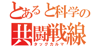 とあると科学の共闘戦線（タッグカルマ）