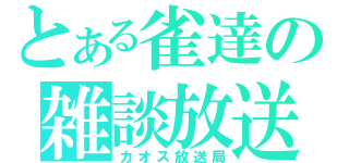 とある雀達の雑談放送（カオス放送局）