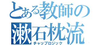 とある教師の漱石枕流（チャップロジック）