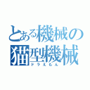 とある機械の猫型機械（ドラえもん）