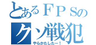 とあるＦＰＳのクソ戦犯（やらかたしたー！）