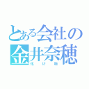 とある会社の金井奈穂（化け物）