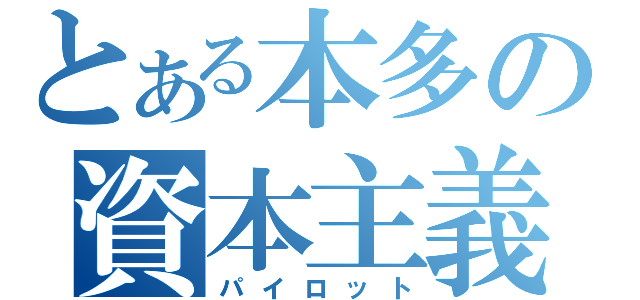 とある本多の資本主義（パイロット）