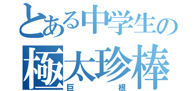 とある中学生の極太珍棒（巨根）