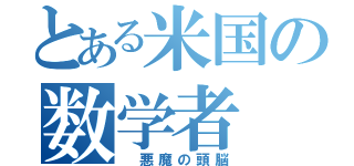 とある米国の数学者（　悪魔の頭脳）