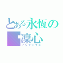 とある永恆の韌凜心（インデックス）