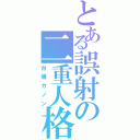 とある誤射の二重人格（台場カノン）