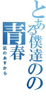 とある僕達のの青春（凪のあすから）