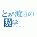 とある渡辺の数学　　（エッキス）