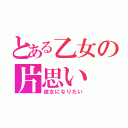 とある乙女の片思い（彼女になりたい）