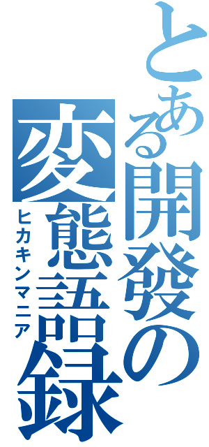 とある開發の変態語録（ヒカキンマニア）