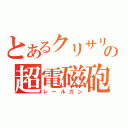 とあるクリサリスの超電磁砲（レールガン）