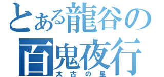 とある龍谷の百鬼夜行（太古の星）