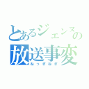 とあるジェンヌの放送事変（ねっぎねぎ）