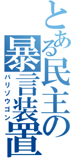 とある民主の暴言装置（バリゾウゴン）