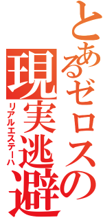 とあるゼロスの現実逃避（リアルエステーハ）