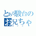 とある駿台のお兄ちゃん（だいご）