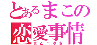 とあるまこの恋愛事情（まこ❤ゆき）