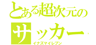 とある超次元のサッカー（イナズマイレブン）