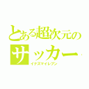 とある超次元のサッカー（イナズマイレブン）