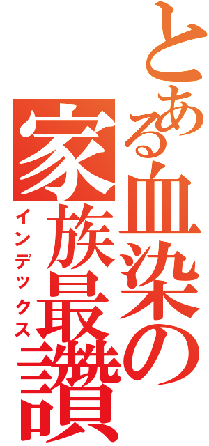 とある血染の家族最讚（インデックス）