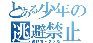 とある少年の逃避禁止（逃げちゃダメだ）