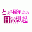 とある優里奈の日常想起（ダイアリー）